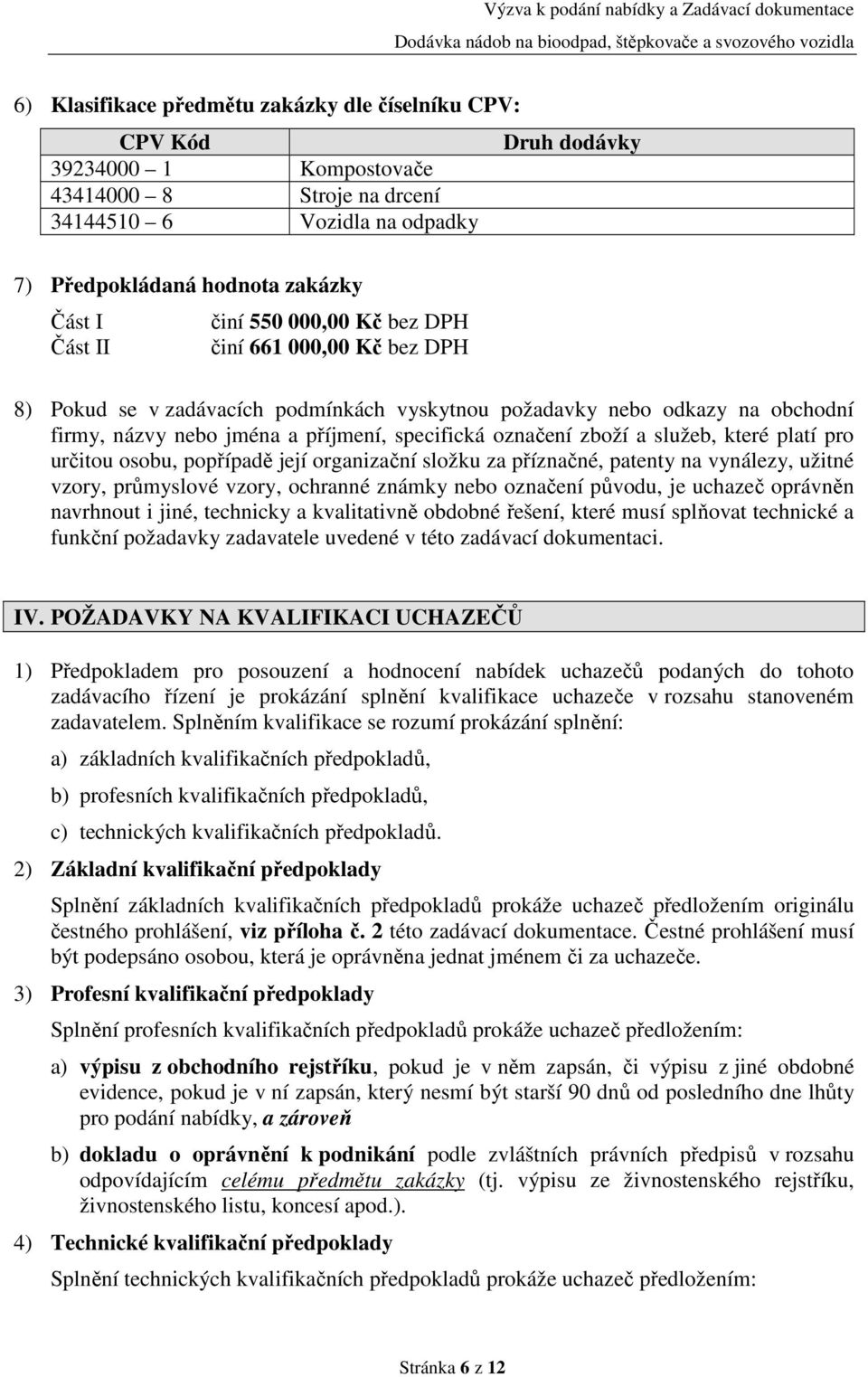 a služeb, které platí pro určitou osobu, popřípadě její organizační složku za příznačné, patenty na vynálezy, užitné vzory, průmyslové vzory, ochranné známky nebo označení původu, je uchazeč oprávněn