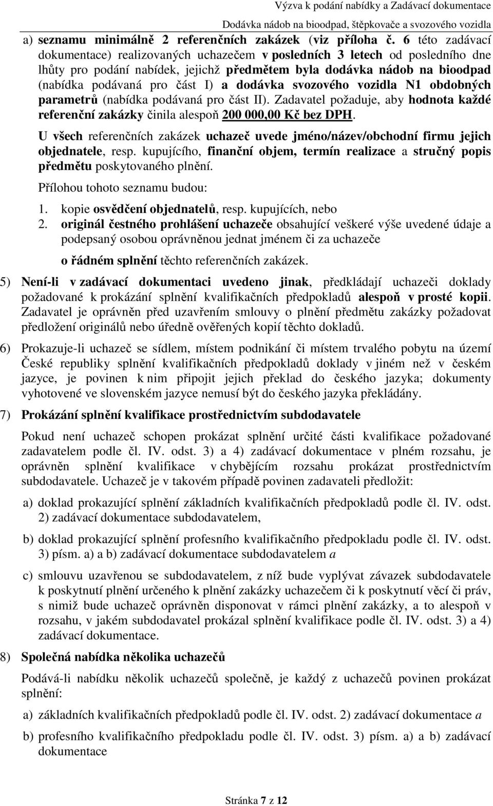 dodávka svozového vozidla N1 obdobných parametrů (nabídka podávaná pro část II). Zadavatel požaduje, aby hodnota každé referenční zakázky činila alespoň 200 000,00 Kč bez DPH.