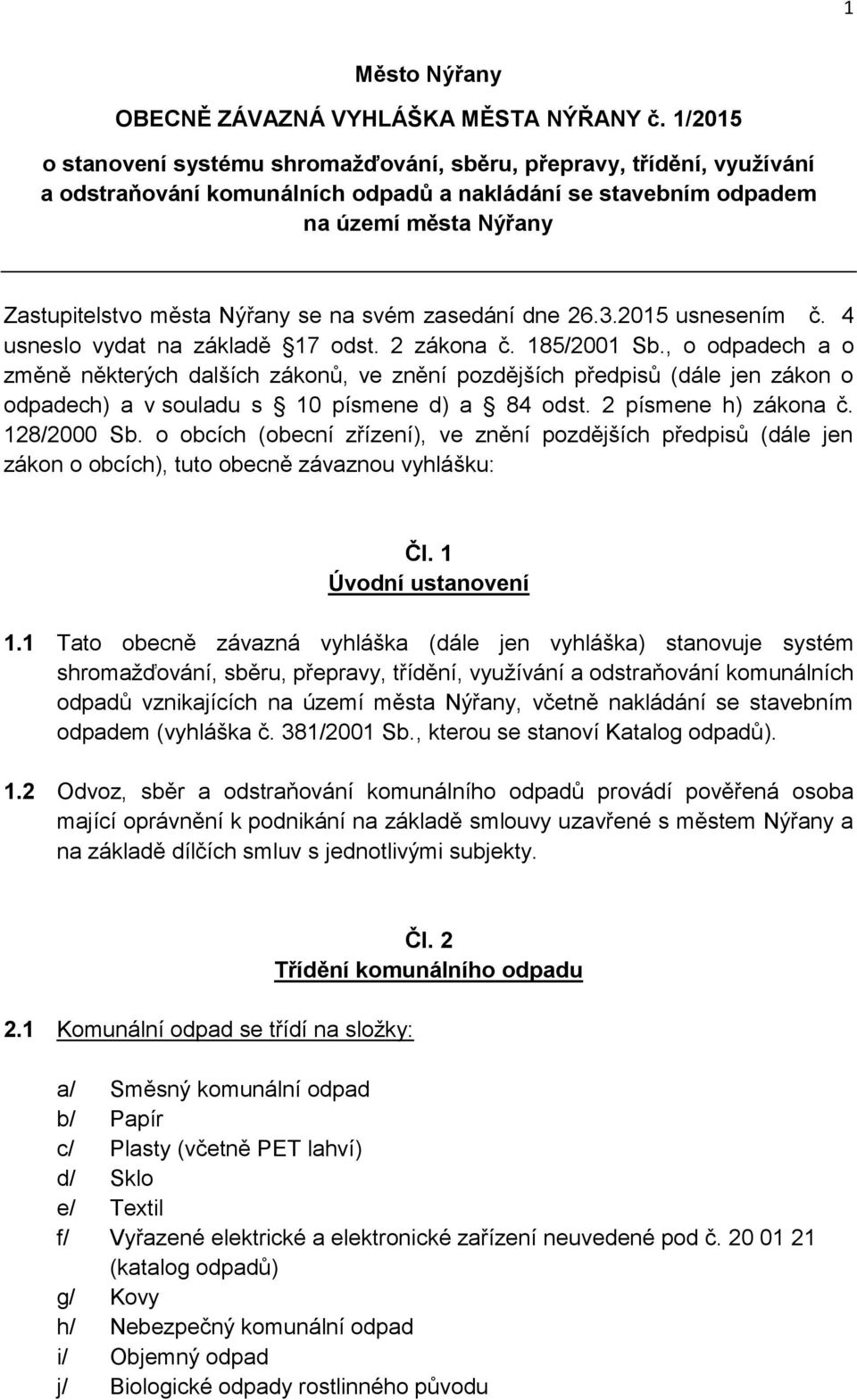 na svém zasedání dne 26.3.2015 usnesením č. 4 usneslo vydat na základě 17 odst. 2 zákona č. 185/2001 Sb.