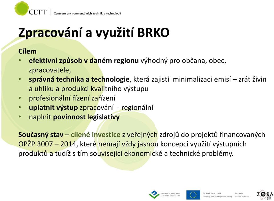 uplatnit výstup zpracování -regionální naplnit povinnost legislativy Současný stav cílené investice z veřejných zdrojů do projektů