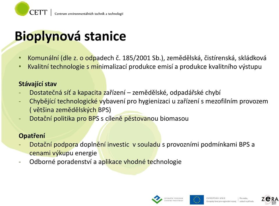 síť a kapacita zařízení zemědělské, odpadářské chybí - Chybějící technologické vybavení pro hygienizaciu zařízení s mezofilním provozem ( většina