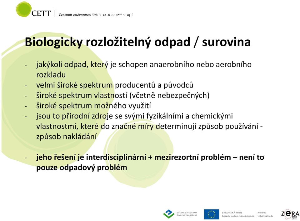 možného využití - jsou to přírodní zdroje se svými fyzikálními a chemickými vlastnostmi, které do značné míry determinují