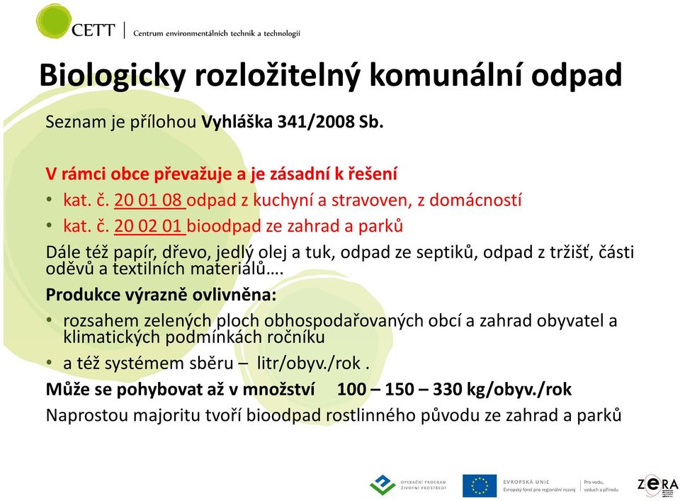 20 02 01 bioodpad ze zahrad a parků Dále též papír, dřevo, jedlý olej a tuk, odpad ze septiků, odpad z tržišť, části oděvů a textilních materiálů.