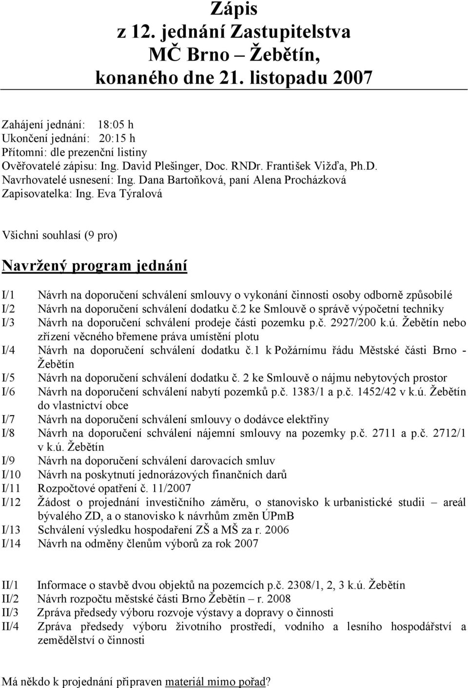 Eva Týralová Všichni souhlasí (9 pro) avržený program jednání I/1 Návrh na doporučení schválení smlouvy o vykonání činnosti osoby odborně způsobilé I/2 Návrh na doporučení schválení dodatku č.