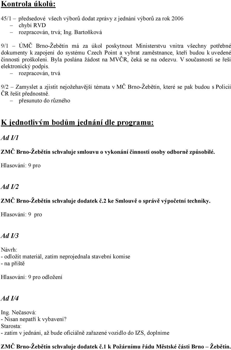 Byla poslána žádost na MVČR, čeká se na odezvu. V současnosti se řeší elektronický podpis.