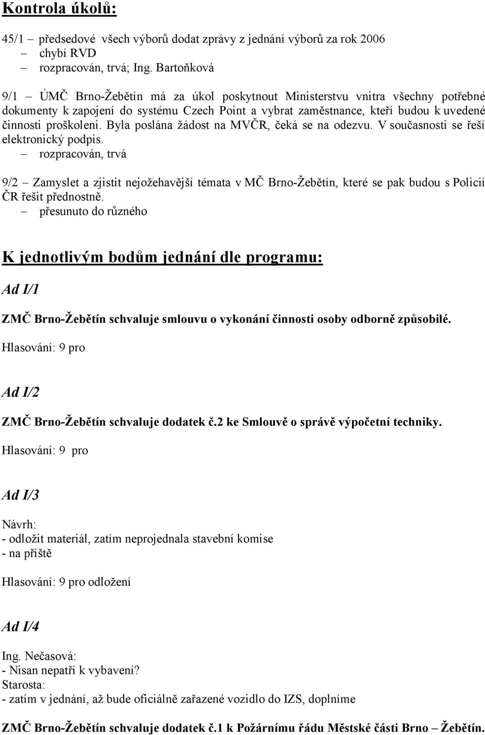 Byla poslána žádost na MVČR, čeká se na odezvu. V současnosti se řeší elektronický podpis.