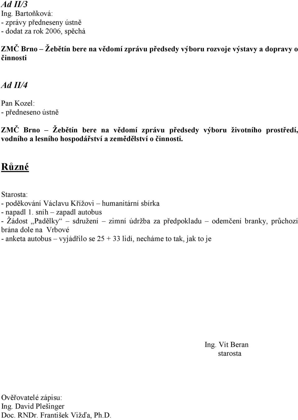 Kozel: - předneseno ústně ZMČ Brno Žebětín bere na vědomí zprávu předsedy výboru životního prostředí, vodního a lesního hospodářství a zemědělství o činnosti.