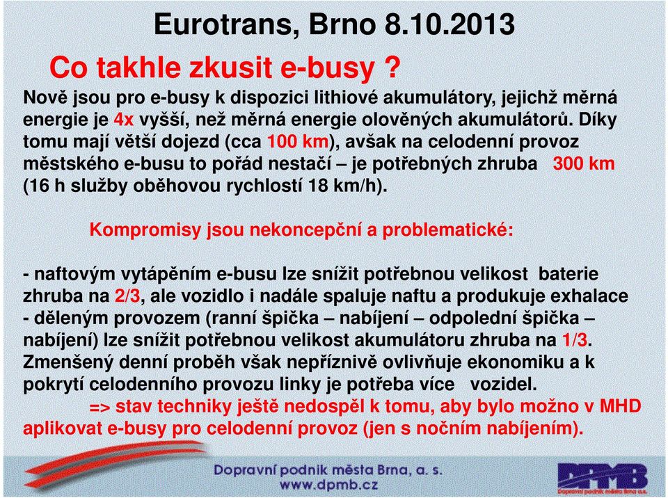 Kompromisy jsou nekoncepční a problematické: - naftovým vytápěním e-busu lze snížit potřebnou velikost baterie zhruba na 2/3, ale vozidlo i nadále spaluje naftu a produkuje exhalace - děleným