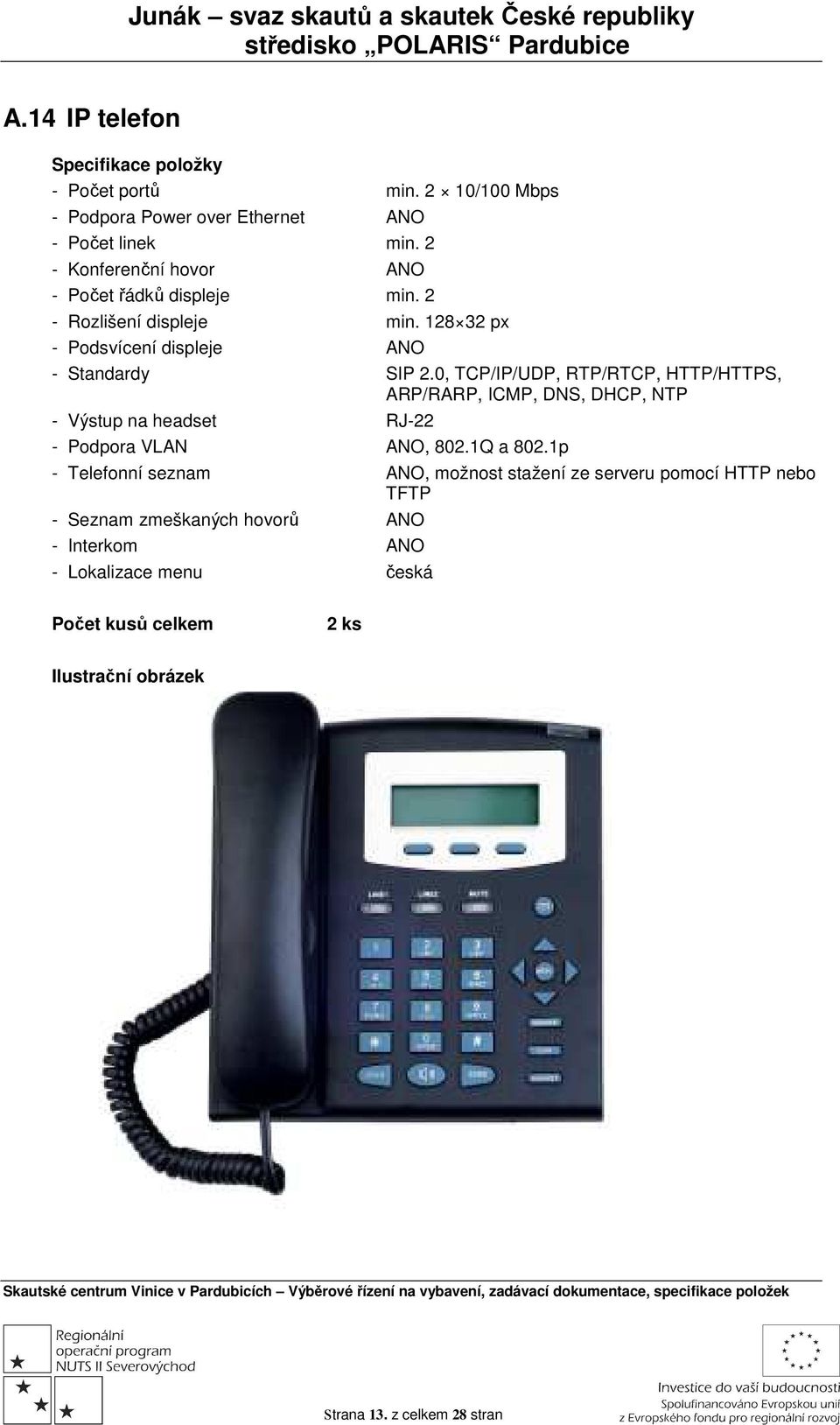 0, TCP/IP/UDP, RTP/RTCP, HTTP/HTTPS, ARP/RARP, ICMP, DNS, DHCP, NTP - Výstup na headset RJ-22 - Pdpra VLAN ANO, 802.1Q a 802.