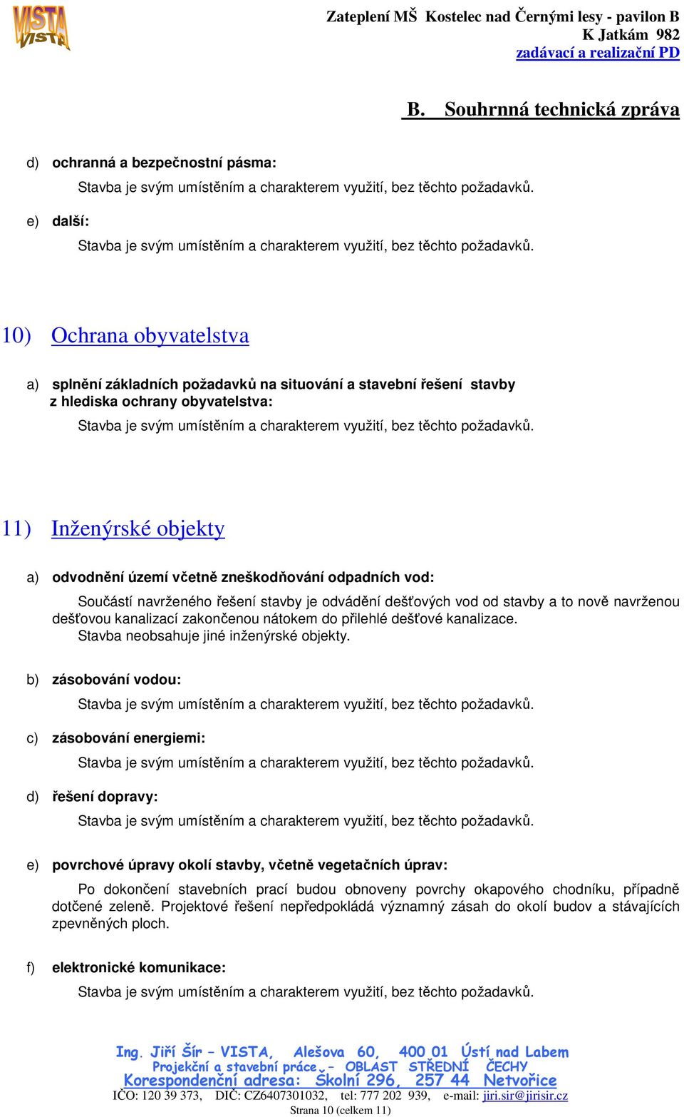 dešťové kanalizace. Stavba neobsahuje jiné inženýrské objekty.