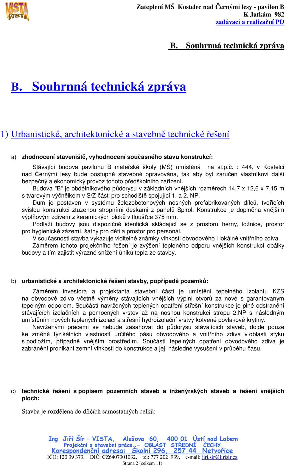 : 444, v Kostelci nad Černými lesy bude postupně stavebně opravována, tak aby byl zaručen vlastníkovi další bezpečný a ekonomický provoz tohoto předškolního zařízení.