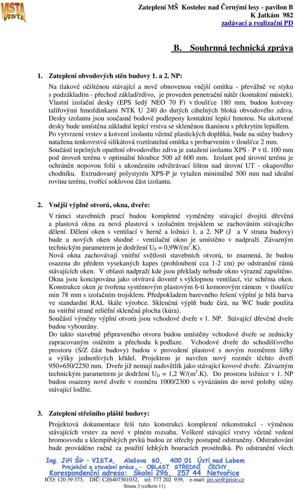 Vlastní izolační desky (EPS šedý NEO 70 F) v tloušťce 180 mm, budou kotveny talířovými hmoždinkami NTK U 240 do dutých cihelných bloků obvodového zdiva.