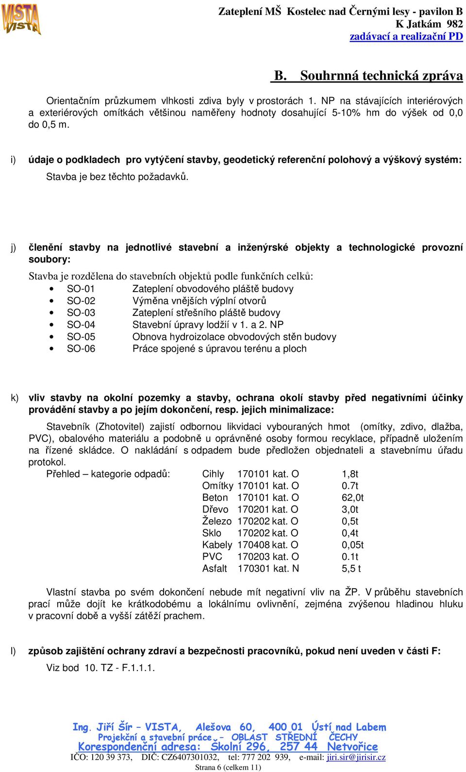 rozdělena do stavebních objektů podle funkčních celků: SO-01 Zateplení obvodového pláště budovy SO-02 Výměna vnějších výplní otvorů SO-03 Zateplení střešního pláště budovy SO-04 Stavební úpravy