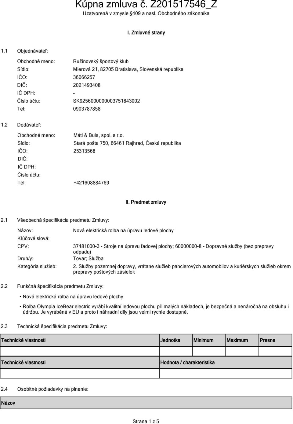 0903787858 1.2 Dodávateľ: Obchodné meno: Sídlo: IČO: DIČ: IČ DPH: Číslo účtu: Tel: Mátl & Bula, spol. s r.o. Stará pošta 750, 66461 Rajhrad, Česká republika 25313568 +421608884769 II.