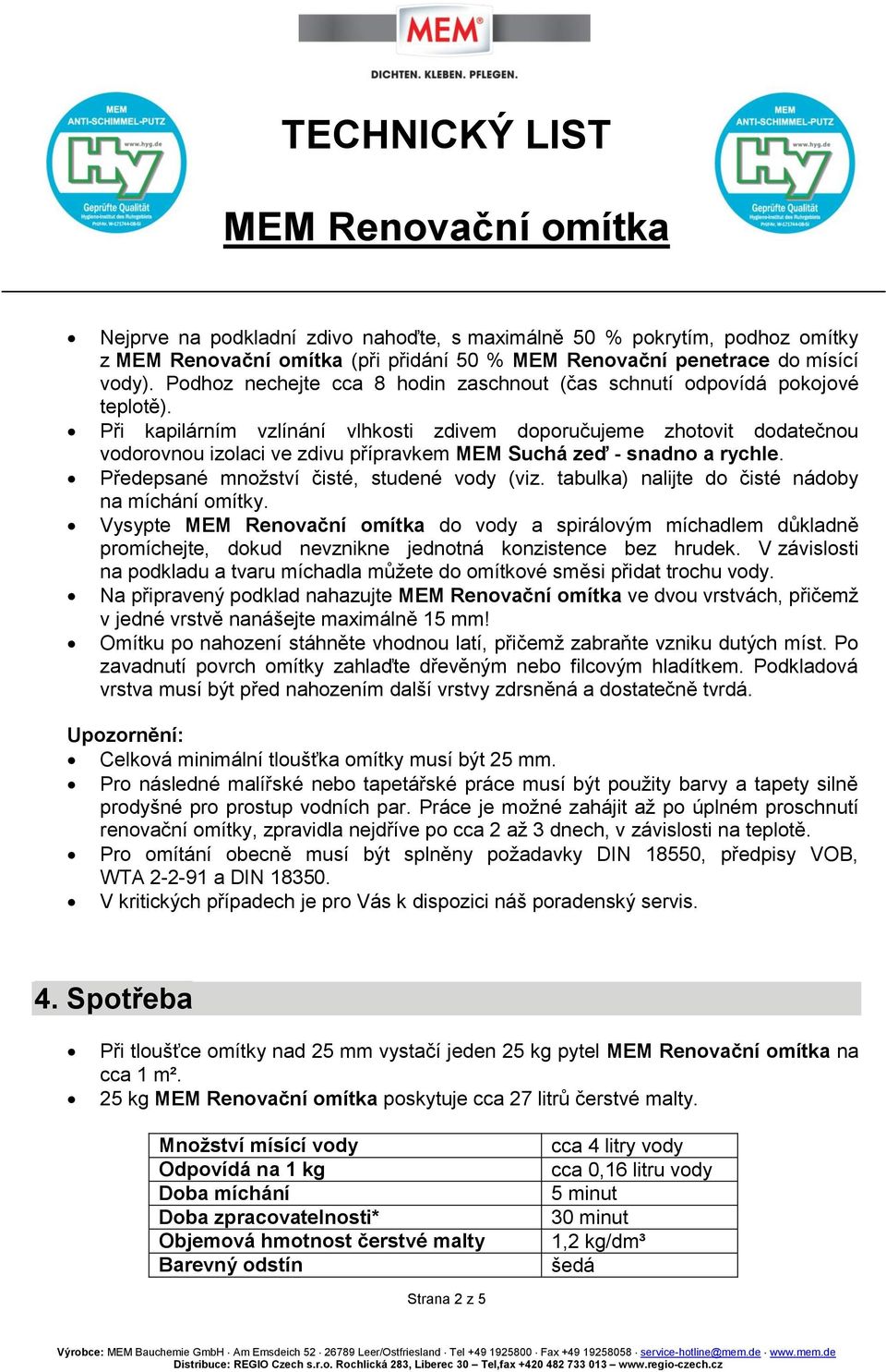 Při kapilárním vzlínání vlhkosti zdivem doporučujeme zhotovit dodatečnou vodorovnou izolaci ve zdivu přípravkem MEM Suchá zeď - snadno a rychle. Předepsané množství čisté, studené vody (viz.