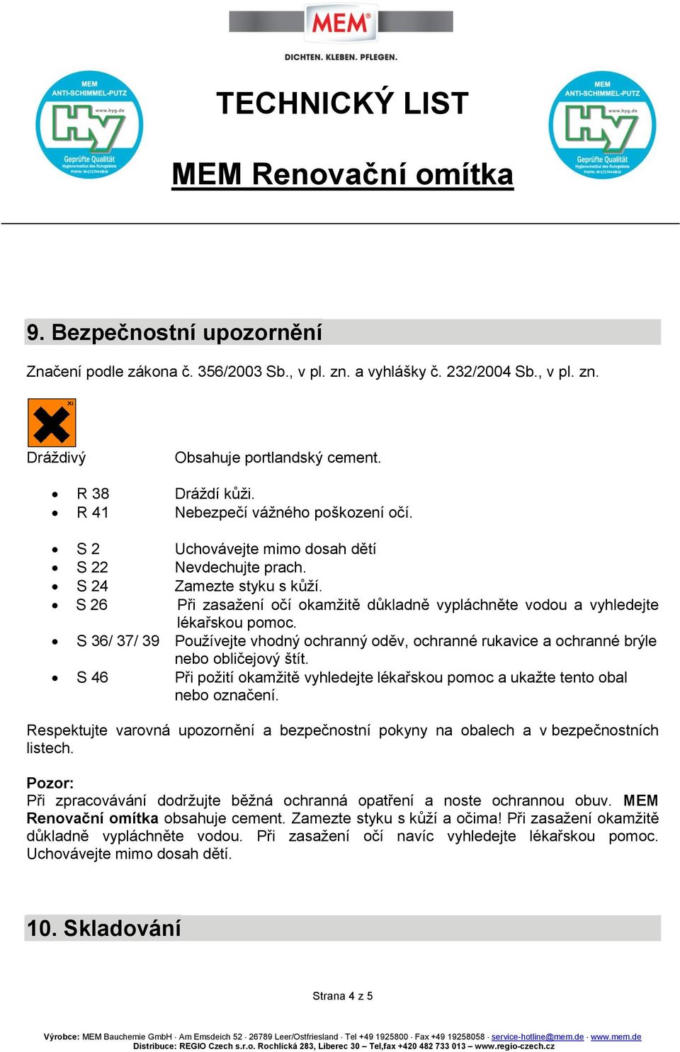 S 26 Při zasažení očí okamžitě důkladně vypláchněte vodou a vyhledejte lékařskou pomoc. S 36/ 37/ 39 Používejte vhodný ochranný oděv, ochranné rukavice a ochranné brýle nebo obličejový štít.