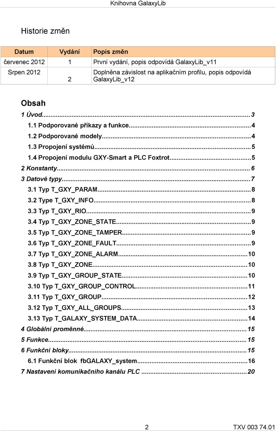 2 Type T_GXY_INFO...8 3.3 Typ T_GXY_RIO...9 3.4 Typ T_GXY_ZONE_STATE...9 3.5 Typ T_GXY_ZONE_TAMPER...9 3.6 Typ T_GXY_ZONE_FAULT...9 3.7 Typ T_GXY_ZONE_ALARM...10 3.8 Typ T_GXY_ZONE...10 3.9 Typ T_GXY_GROUP_STATE.