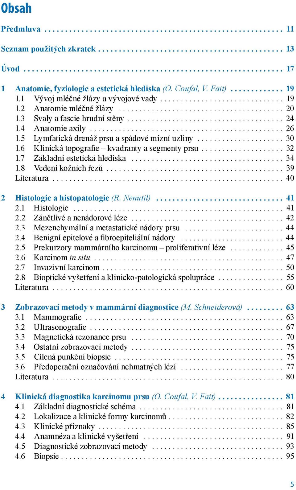 6 Klinická topografie kvadranty a segmenty prsu... 32 1.7 Základní estetická hlediska... 34 1.8 Vedení kožních řezů... 39 Literatura... 40 2 Histologie a histopatologie (R. Nenutil)... 41 2.