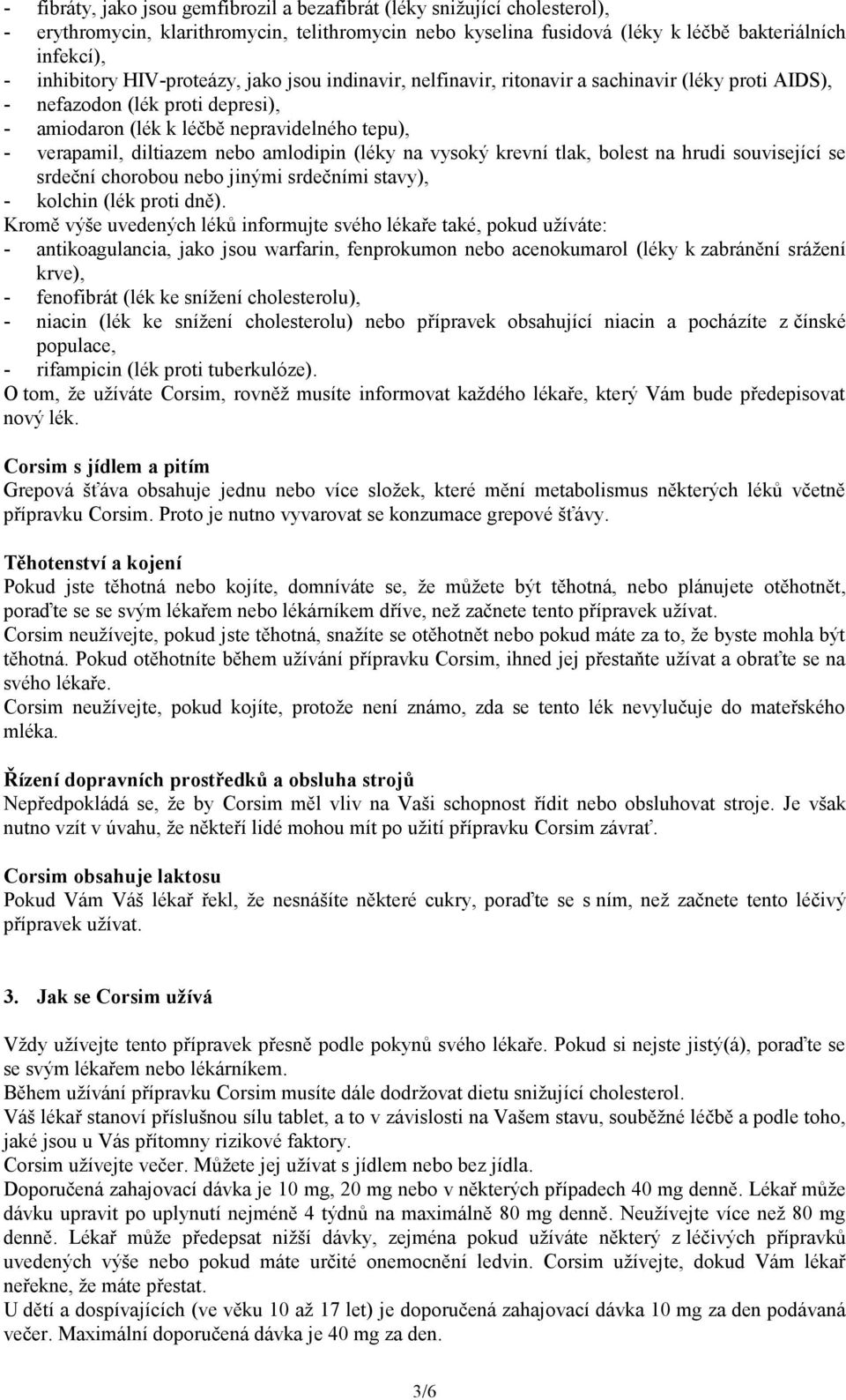 amlodipin (léky na vysoký krevní tlak, bolest na hrudi související se srdeční chorobou nebo jinými srdečními stavy), - kolchin (lék proti dně).