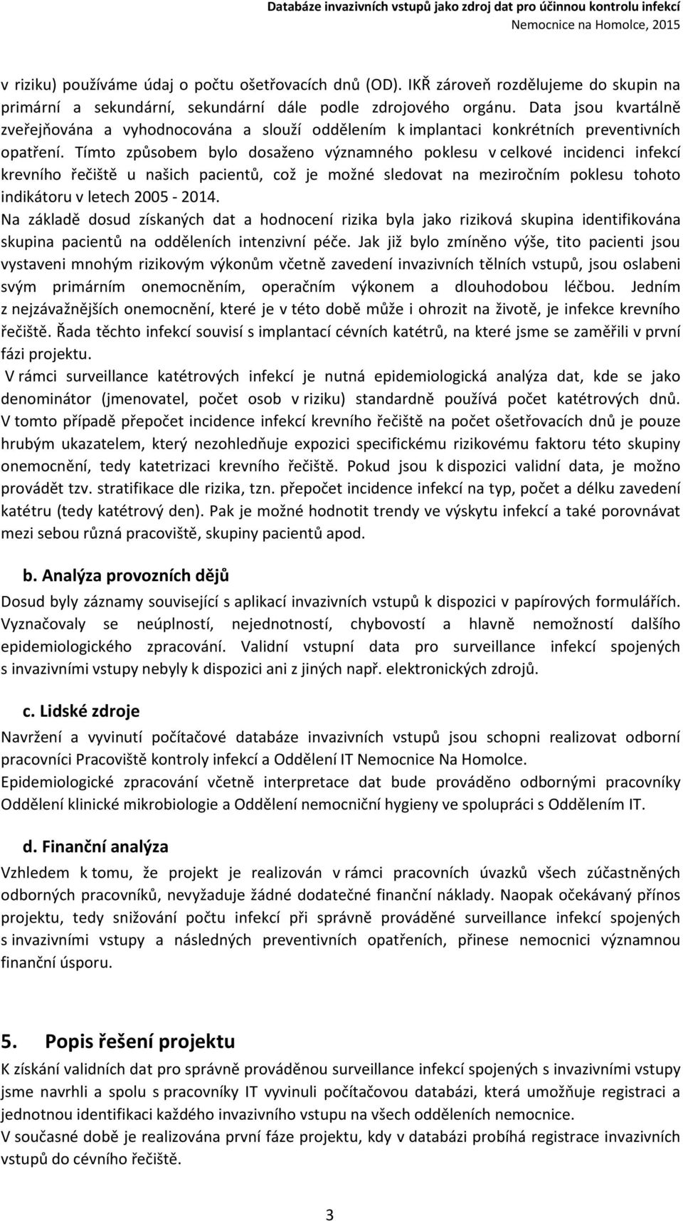 Tímto způsobem bylo dosaženo významného poklesu v celkové incidenci infekcí krevního řečiště u našich pacientů, což je možné sledovat na meziročním poklesu tohoto indikátoru v letech 2005-2014.