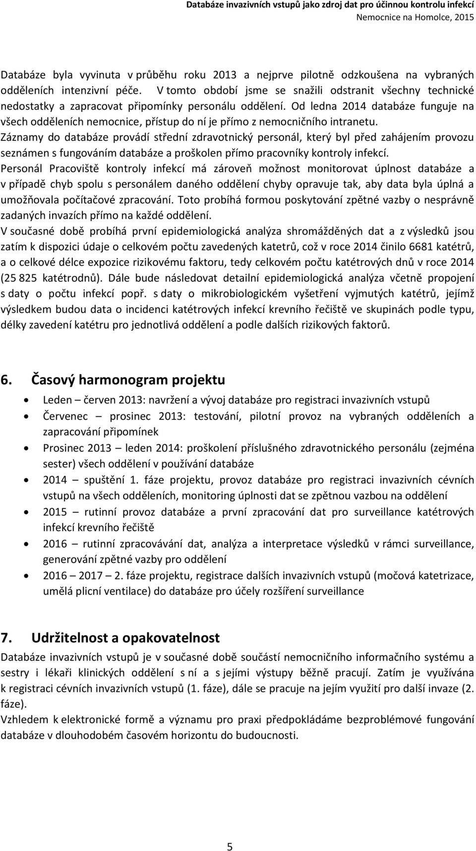 Od ledna 2014 databáze funguje na všech odděleních nemocnice, přístup do ní je přímo z nemocničního intranetu.