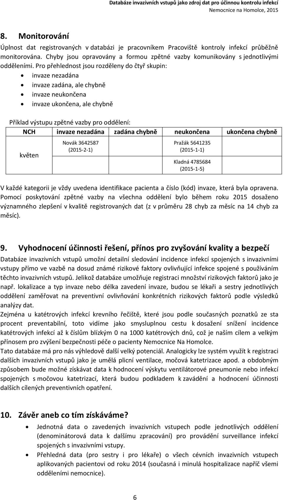 Pro přehlednost jsou rozděleny do čtyř skupin: invaze nezadána invaze zadána, ale chybně invaze neukončena invaze ukončena, ale chybně Příklad výstupu zpětné vazby pro oddělení: NCH invaze nezadána