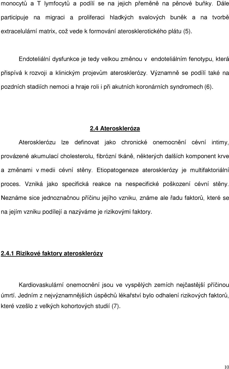 Endoteliální dysfunkce je tedy velkou změnou v endoteliálním fenotypu, která přispívá k rozvoji a klinickým projevům aterosklerózy.