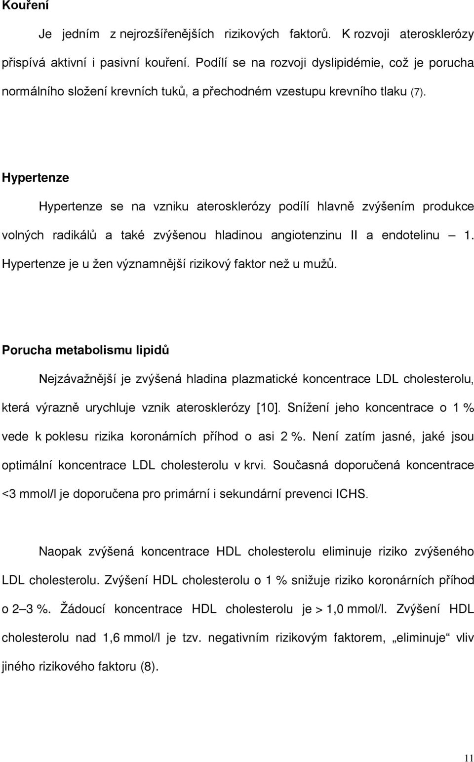 Hypertenze Hypertenze se na vzniku aterosklerózy podílí hlavně zvýšením produkce volných radikálů a také zvýšenou hladinou angiotenzinu II a endotelinu 1.