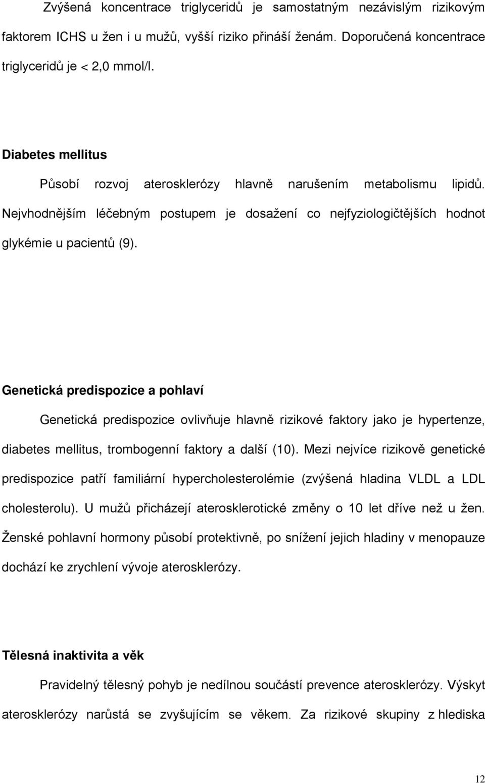 Genetická predispozice a pohlaví Genetická predispozice ovlivňuje hlavně rizikové faktory jako je hypertenze, diabetes mellitus, trombogenní faktory a další (10).