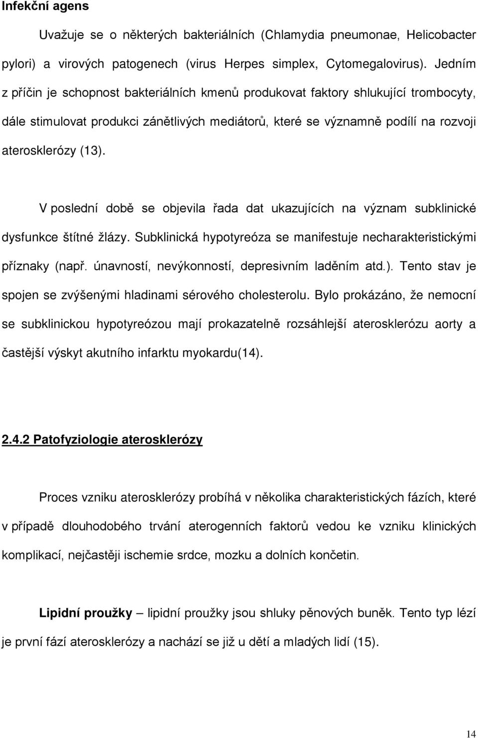 V poslední době se objevila řada dat ukazujících na význam subklinické dysfunkce štítné žlázy. Subklinická hypotyreóza se manifestuje necharakteristickými příznaky (např.