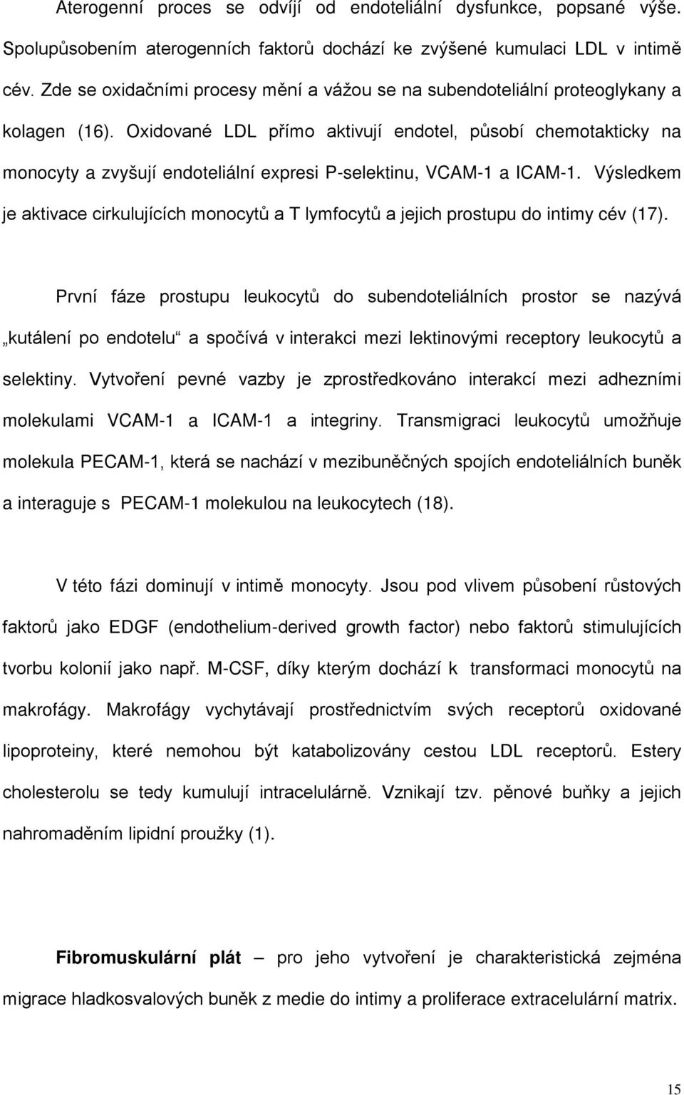 Oxidované LDL přímo aktivují endotel, působí chemotakticky na monocyty a zvyšují endoteliální expresi P-selektinu, VCAM-1 a ICAM-1.