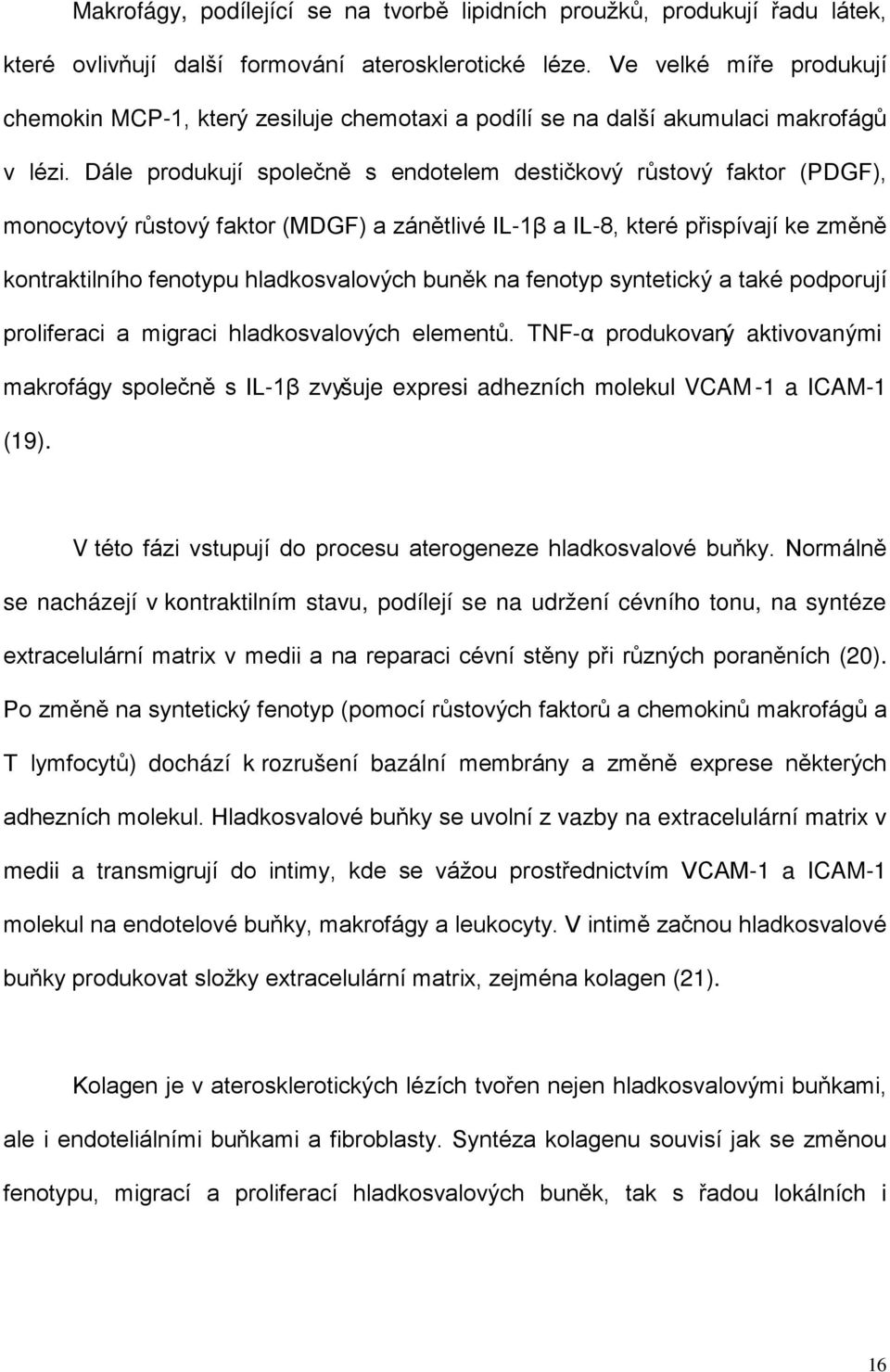 Dále produkují společně s endotelem destičkový růstový faktor (PDGF), monocytový růstový faktor (MDGF) a zánětlivé IL-1β a IL-8, které přispívají ke změně kontraktilního fenotypu hladkosvalových