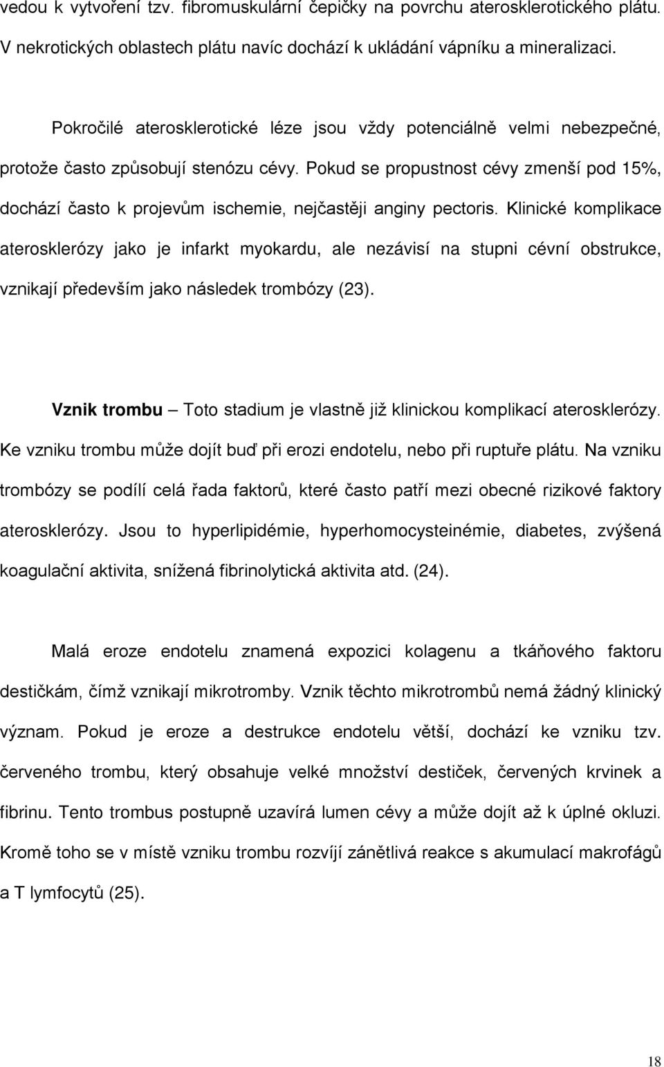 Pokud se propustnost cévy zmenší pod 15%, dochází často k projevům ischemie, nejčastěji anginy pectoris.
