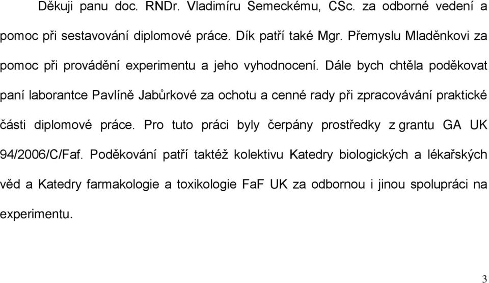 Dále bych chtěla poděkovat paní laborantce Pavlíně Jabůrkové za ochotu a cenné rady při zpracovávání praktické části diplomové práce.