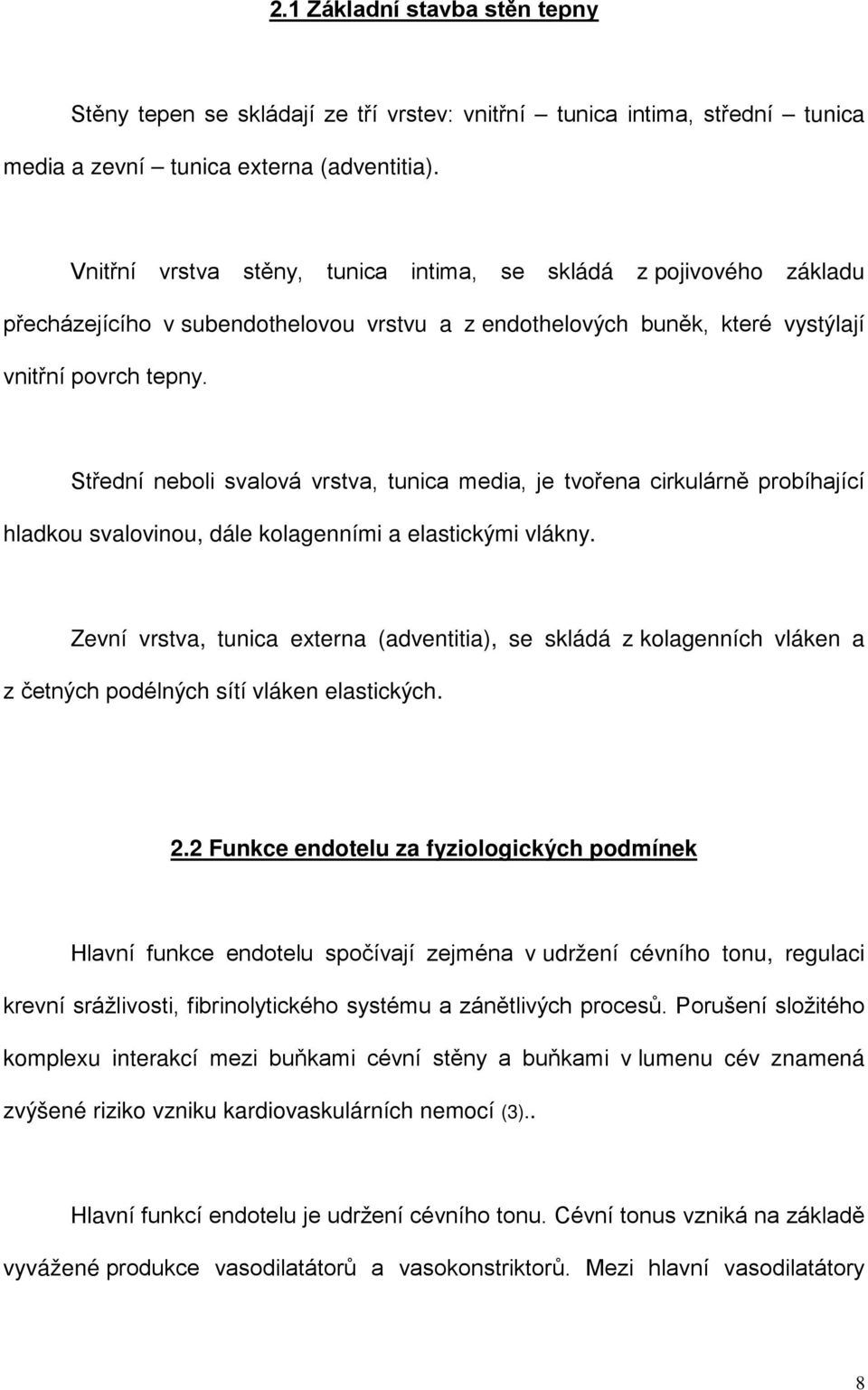 Střední neboli svalová vrstva, tunica media, je tvořena cirkulárně probíhající hladkou svalovinou, dále kolagenními a elastickými vlákny.