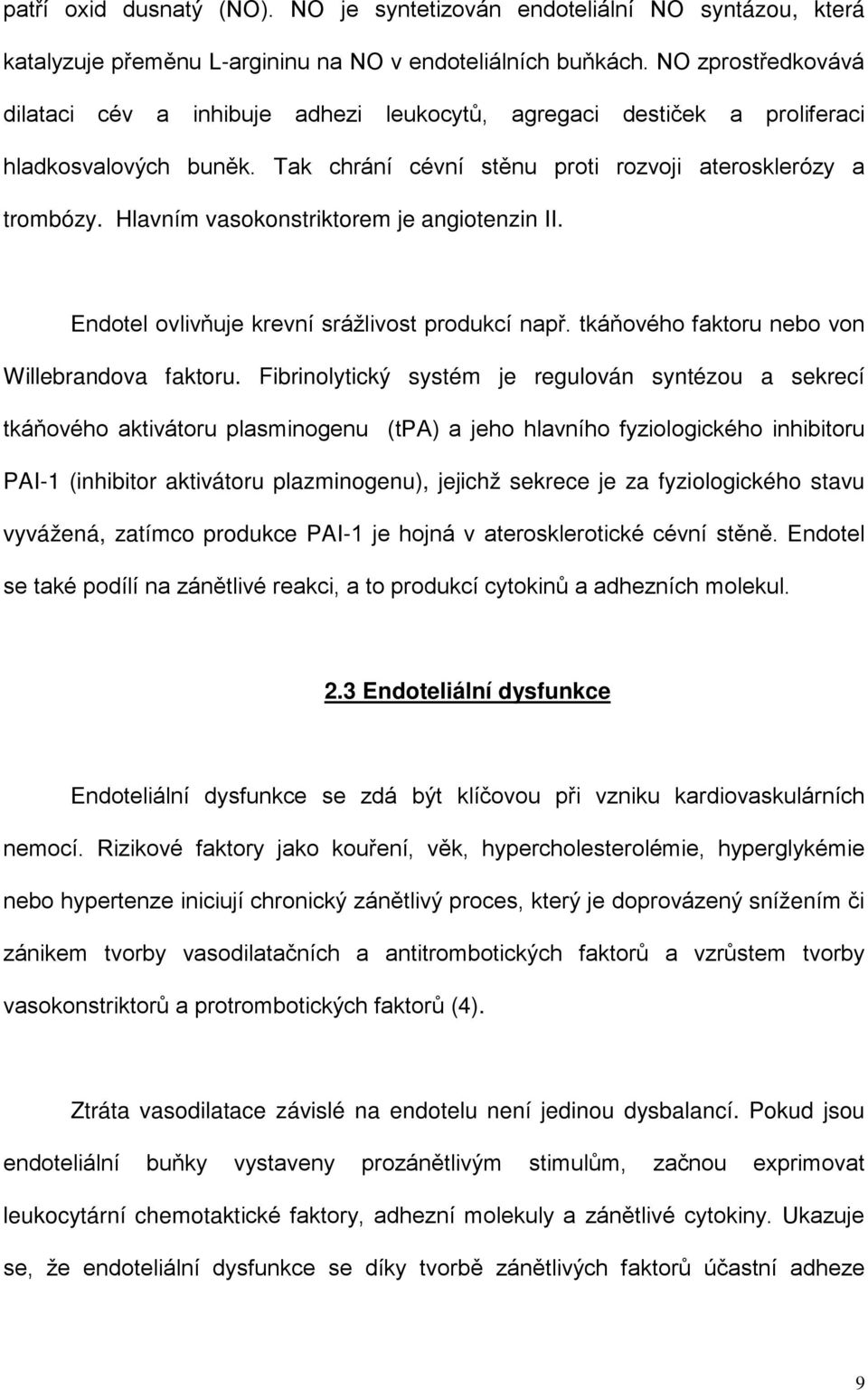 Hlavním vasokonstriktorem je angiotenzin II. Endotel ovlivňuje krevní srážlivost produkcí např. tkáňového faktoru nebo von Willebrandova faktoru.