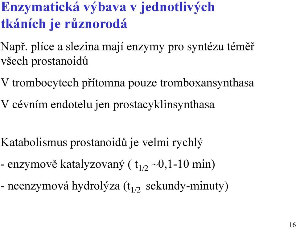 pouze tromboxansynthasa V cévním endotelu jen prostacyklinsynthasa Katabolismus