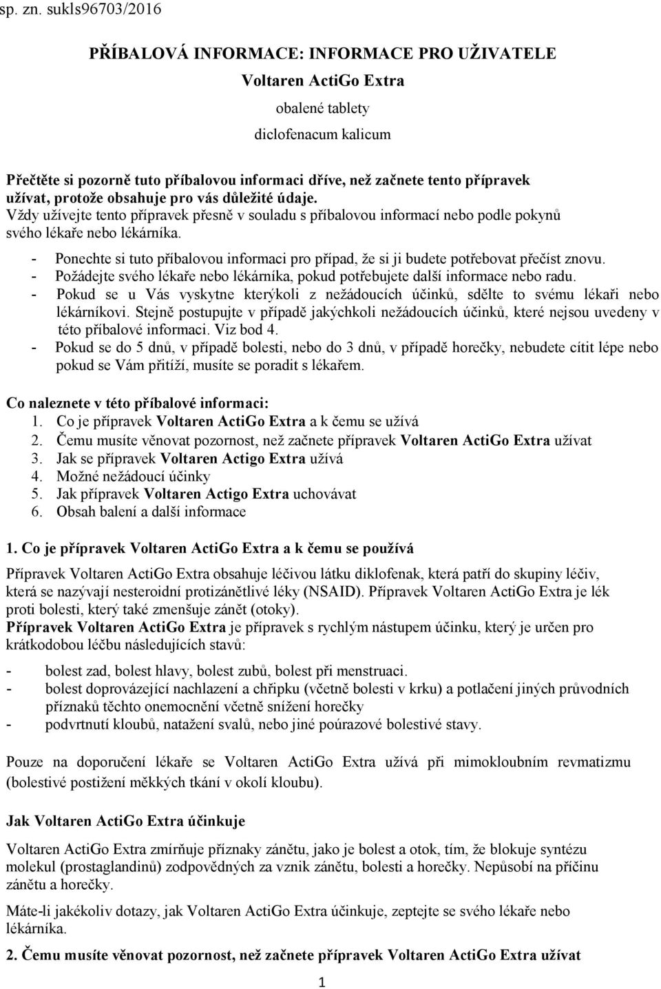 přípravek užívat, protože obsahuje pro vás důležité údaje. Vždy užívejte tento přípravek přesně v souladu s příbalovou informací nebo podle pokynů svého lékaře nebo lékárníka.