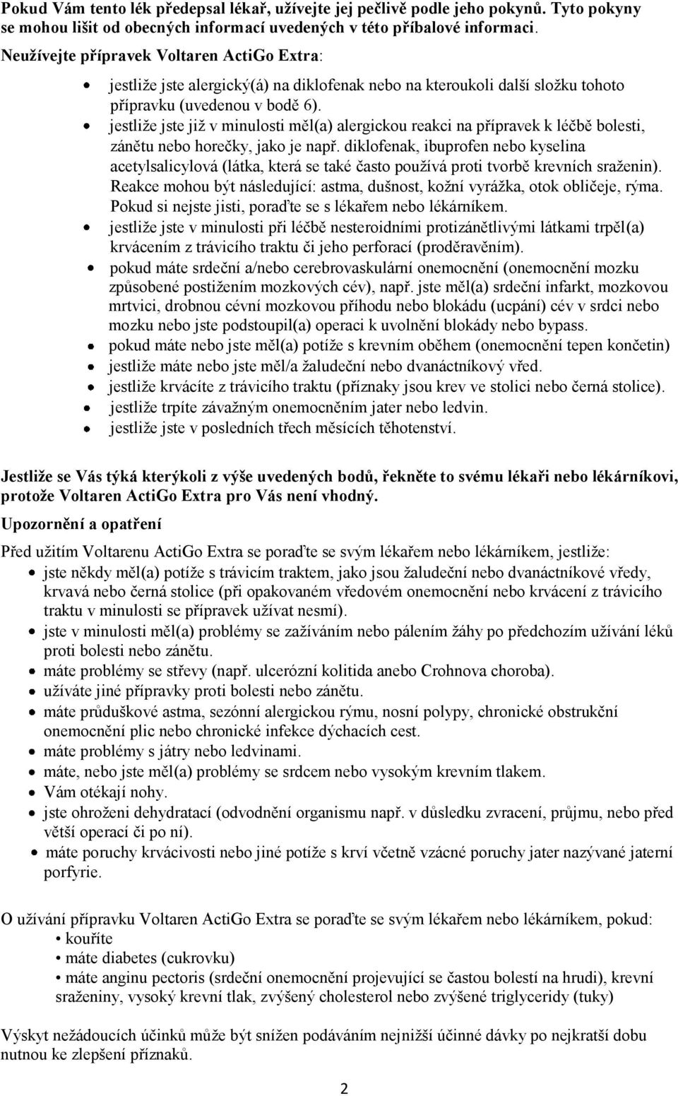 jestliže jste již v minulosti měl(a) alergickou reakci na přípravek k léčbě bolesti, zánětu nebo horečky, jako je např.