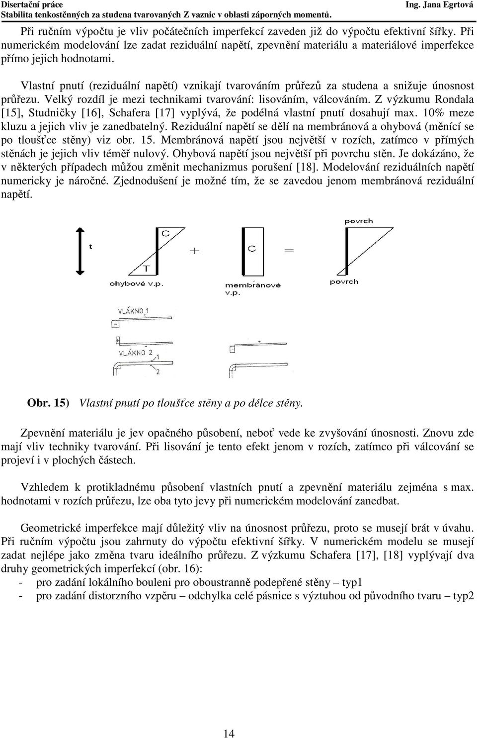 Vlastní pnutí (reziduální napětí) vznikají tvarováním průřezů za studena a snižuje únosnost průřezu. Velký rozdíl je mezi technikami tvarování: lisováním, válcováním.