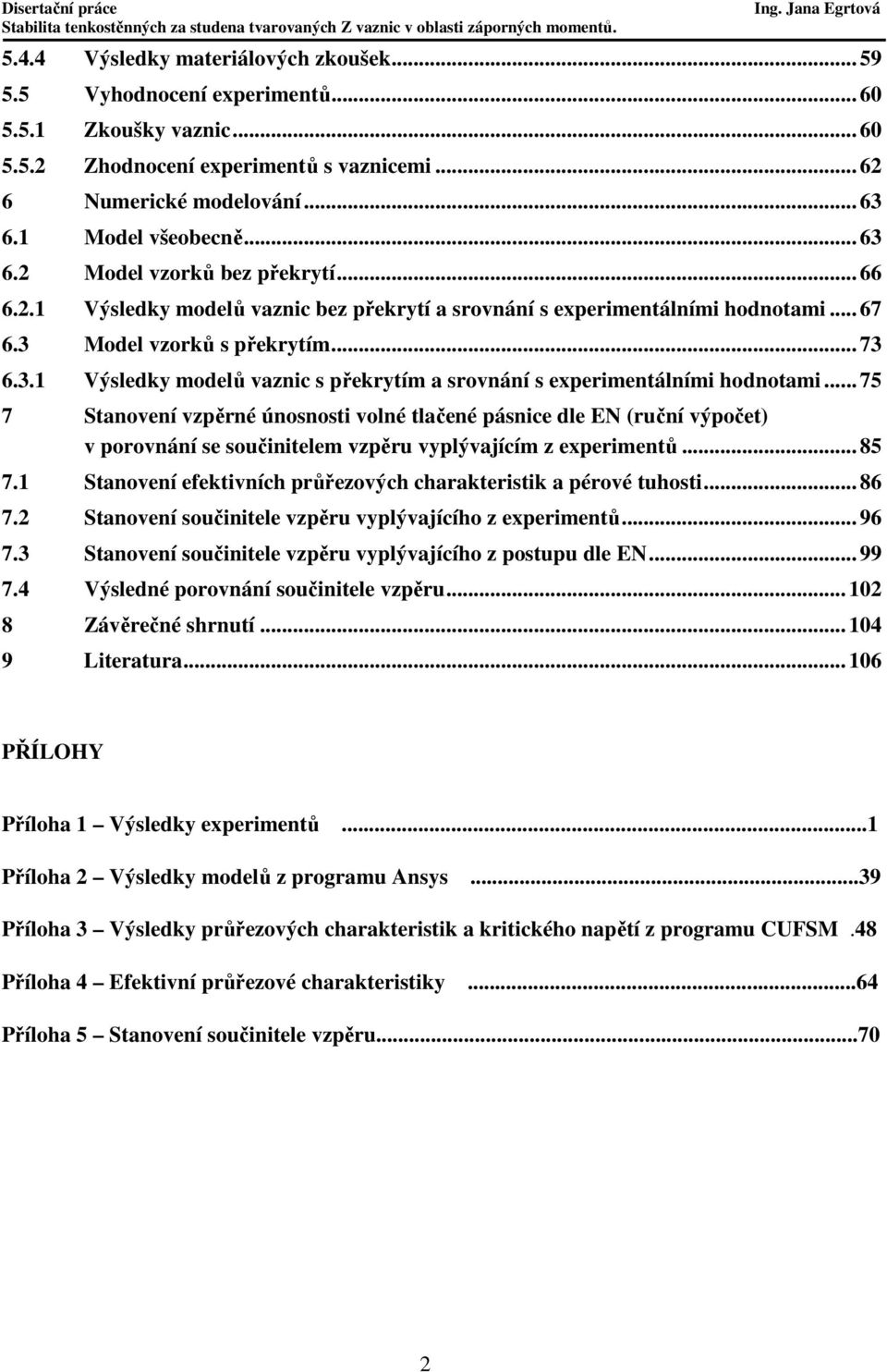 .. 75 7 Stanovení vzpěrné únosnosti volné tlačené pásnice dle EN (ruční výpočet) v porovnání se součinitelem vzpěru vyplývajícím z experimentů... 85 7.