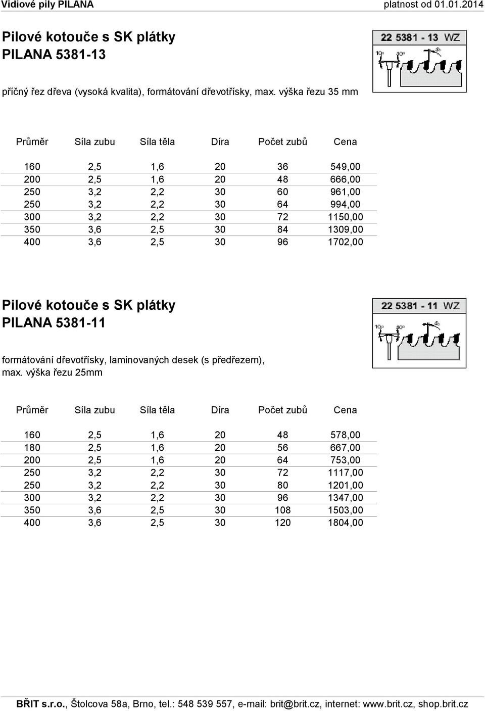 350 3,6 2,5 30 84 1309,00 400 3,6 2,5 30 96 1702,00 PILANA 5381-11 formátování dřevotřísky, laminovaných desek (s předřezem), max.
