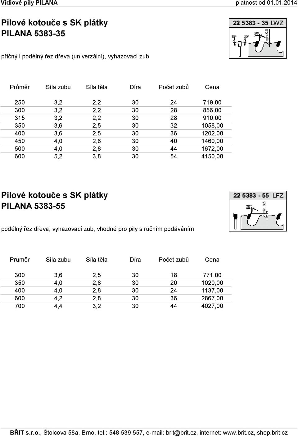 1672,00 600 5,2 3,8 30 54 4150,00 PILANA 5383-55 podélný řez dřeva, vyhazovací zub, vhodné pro pily s ručním podáváním 300