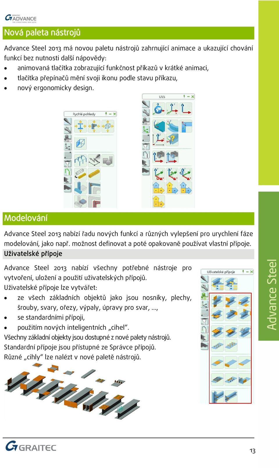 Modelování Advance Steel 2013 nabízí řadu nových funkcí a různých vylepšení pro urychlení fáze modelování, jako např. možnost definovat a poté opakovaně používat vlastní přípoje.