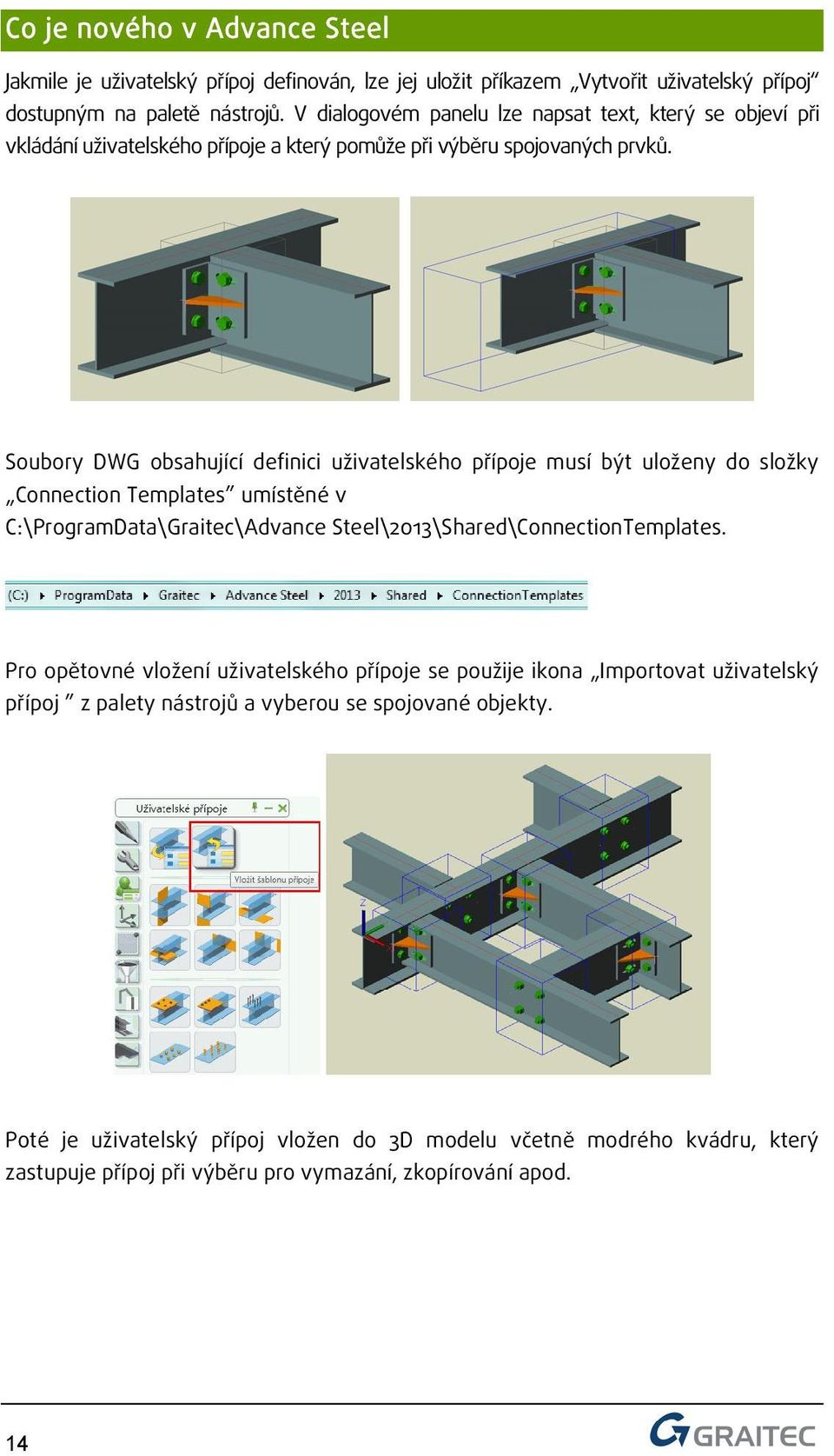 Soubory DWG obsahující definici uživatelského přípoje musí být uloženy do složky Connection Templates umístěné v C:\ProgramData\Graitec\Advance Steel\2013\Shared\ConnectionTemplates.