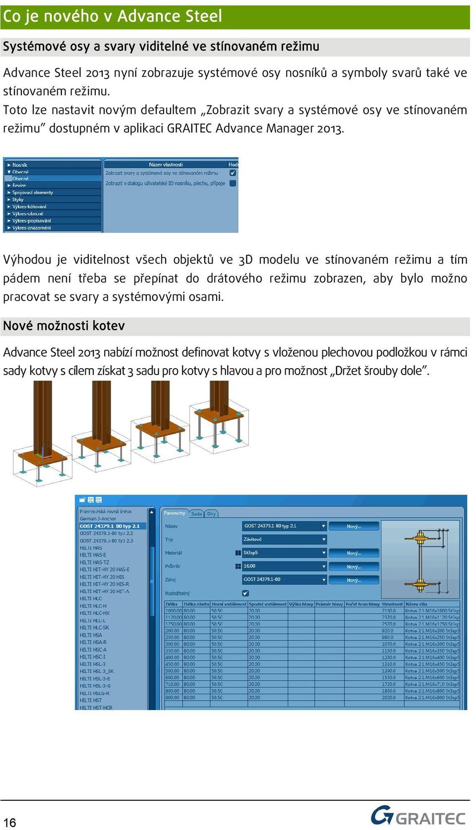 Výhodou je viditelnost všech objektů ve 3D modelu ve stínovaném režimu a tím pádem není třeba se přepínat do drátového režimu zobrazen, aby bylo možno pracovat se svary a