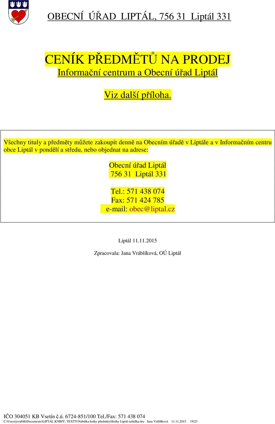 nebo objednat na adrese: Obecní úřad Liptál 756 31 Liptál 331 Tel.: 571 438 074 Fax: 571 424 785 e-mail: obec@liptal.cz Liptál 11.