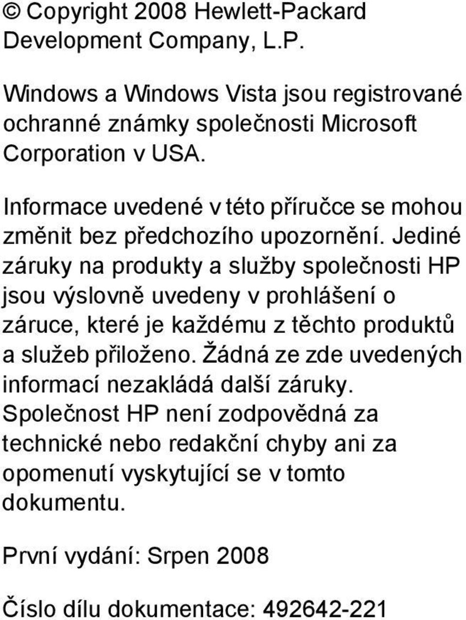 Jediné záruky na produkty a služby společnosti HP jsou výslovně uvedeny v prohlášení o záruce, které je každému z těchto produktů a služeb přiloženo.