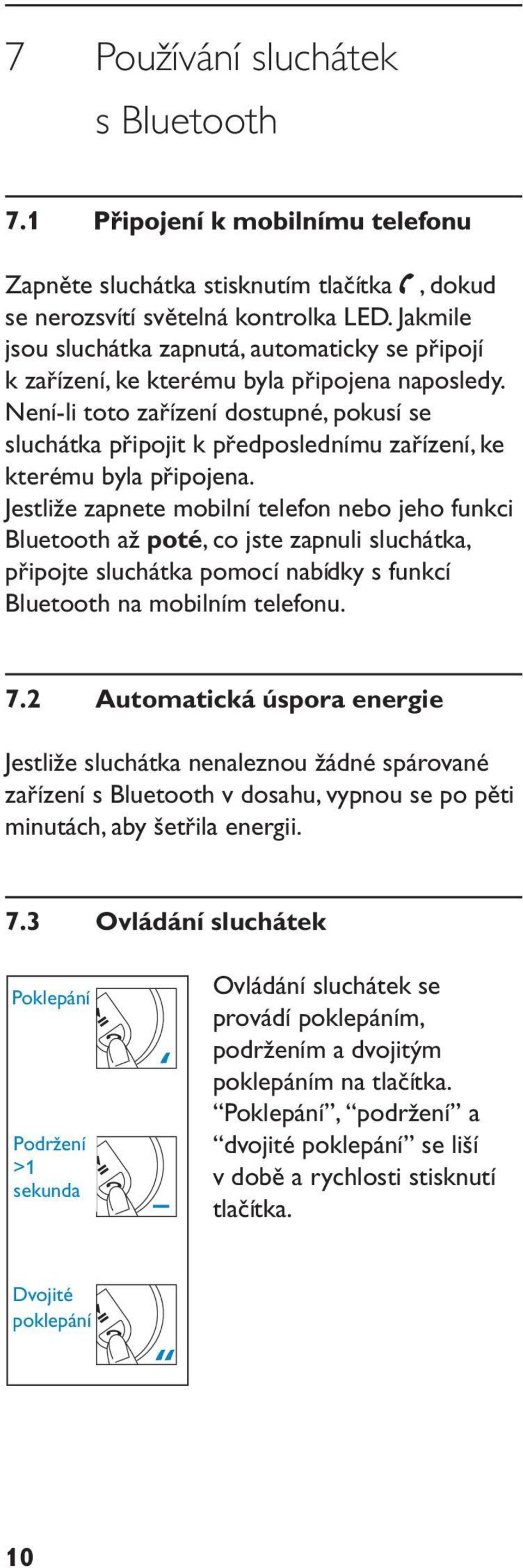 Není-li toto zařízení dostupné, pokusí se sluchátka připojit k předposlednímu zařízení, ke kterému byla připojena.