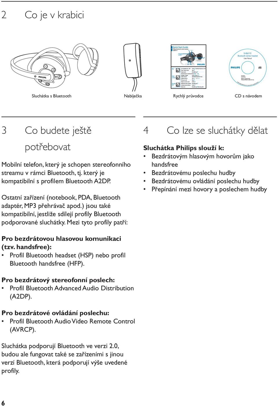 ) jsou také kompatibilní, jestliže sdílejí profily Bluetooth podporované sluchátky.